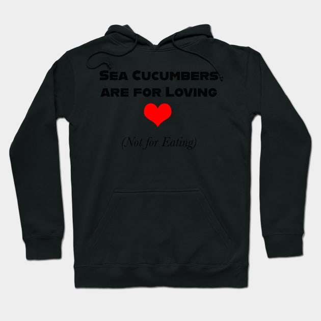 Sea Cucumbers are for Loving (Not for Eating) Hoodie by seacucumber